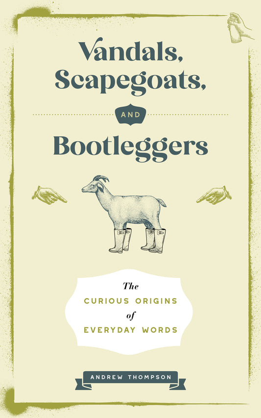 Vandals, Scapegoats, and Bootleggers: The Curious Origins of Everyday Words